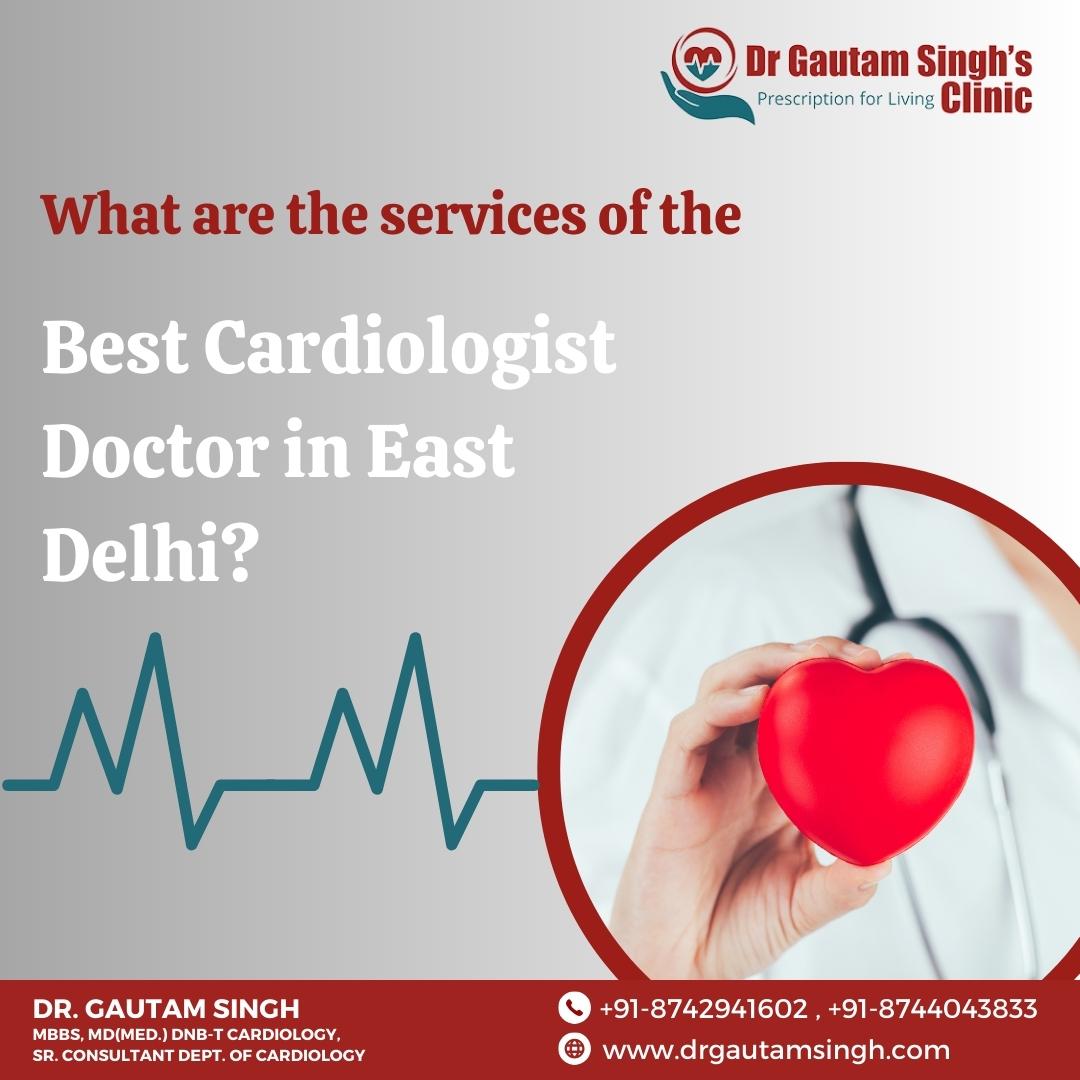 What Are the Services of the Best Cardiologist Doctor in East Delhi?